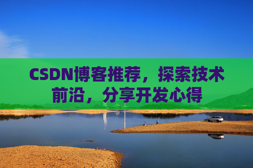 CSDN博客推荐，探索技术前沿，分享开发心得